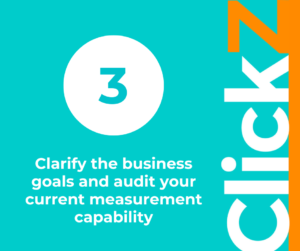 Clarifying the business goals and audit your current measurement capability